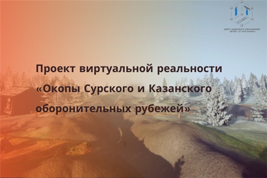 Учащиеся «IT-Куб.Канаш» разработали проект виртуальной реальности «Окопы Сурского и Казанского оборонительных рубежей»
