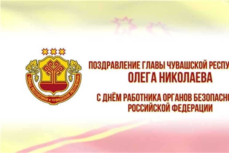Глава Чувашии Олег Николаев поздравляет с Днём  работника органов безопасности Российской Федерации