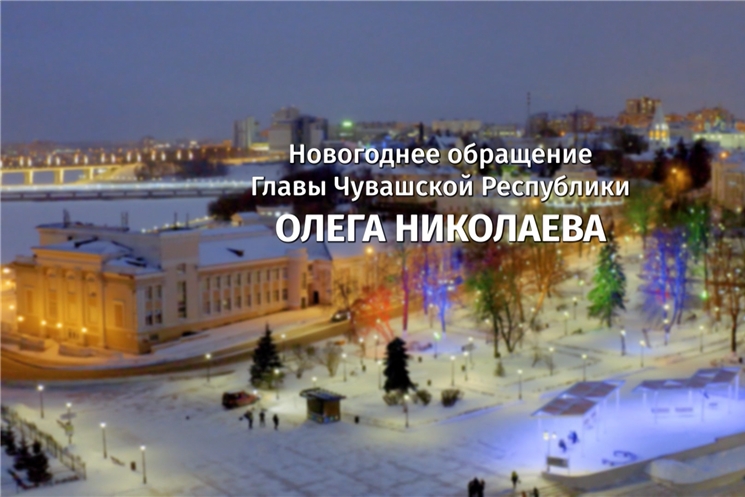 Новогоднее обращение Главы Чувашской Республики Олега Николаева