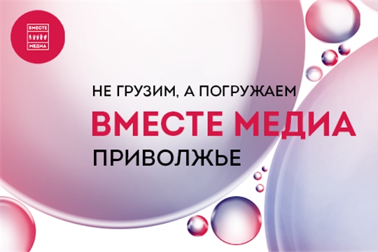 Журналистов Чувашии приглашают принять участие в конкурсе «Вместе Медиа» для Приволжья