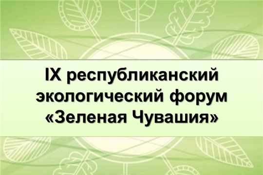 В Чувашской Республике пройдет IX экологический форум «Зеленая Чувашия»