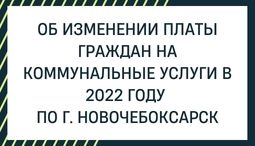 Об изменении платы граждан на коммунальные услуги в 2021 году  по г. Новочебоксарск