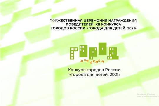 Новочебоксарск получил награду за победу во Всероссийском конкурсе "Города для детей. 2021"