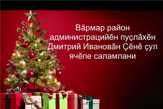 Поздравление главы администрации Урмарского района с наступающим Новым годом и Рождеством (на чувашском языке)