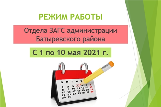 График работы  отдела ЗАГС администрации Батыревского района с 1 по 10 мая 2021 года