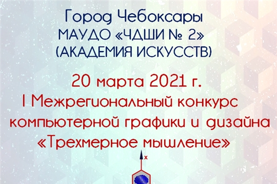 I Межрегиональный конкурс компьютерной графики и дизайна «Трехмерное мышление» в городе Чебоксары