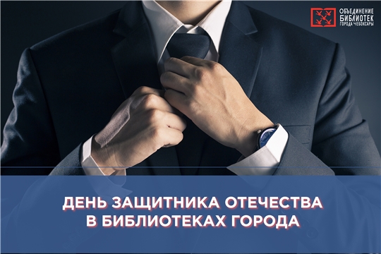 Библиотеки Чебоксар приглашают на мероприятия, посвященные Дню защитника Отечества