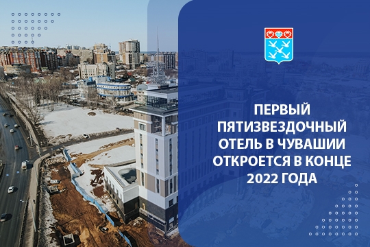 Первый пятизвездочный отель в Чувашии откроется в конце 2022 года