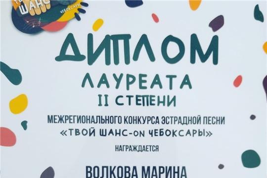 Диплома лауреата 2 степени Межрегионального конкурса эстрадной песни «Твой шанс-ON Чебоксары» в номинации «Сольное исполнение» удостоена Марина Волкова