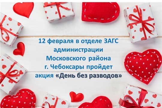 12 февраля в отделе ЗАГС администрации Московского района г. Чебоксары пройдет акция «День без разводов»