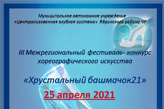 25 апреля 2021 года состоится  III Межрегиональный фестиваль — конкурс хореографического искусства «Хрустальный башмачок»