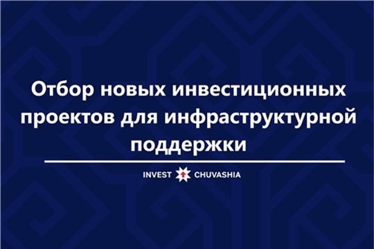 Агентство инвестиционного развития Чувашии сообщает об отборе новых инвестиционных проектов для инфраструктурной поддержки