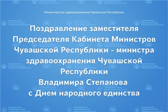 Поздравление заместителя Председателя Кабинета Министров Чувашской Республики - министра здравоохранения Чувашской Республики Владимира Степанова с Днем народного единства