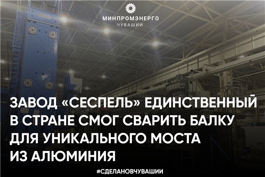 Завод «СЕСПЕЛЬ» единственный в стране смог сварить балку для уникального моста из алюминия