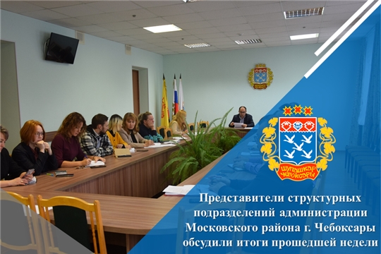 Представители структурных подразделений администрации Московского района г. Чебоксары обсудили итоги прошедшей недели