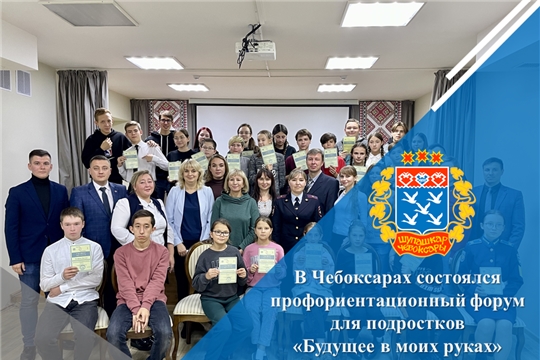 В Чебоксарах состоялся профориентационный форум для подростков «Будущее в моих руках»