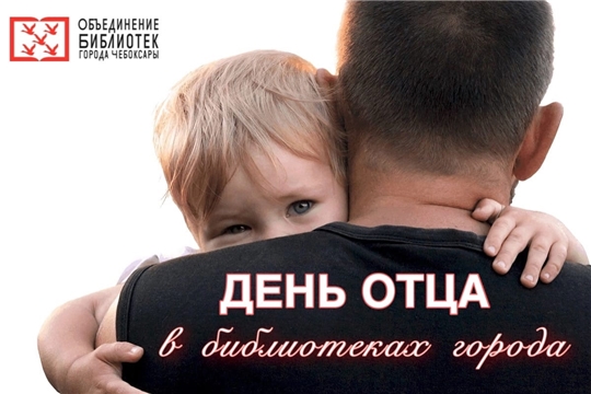 Чебоксарские библиотеки приглашают вместе отметить День отца
