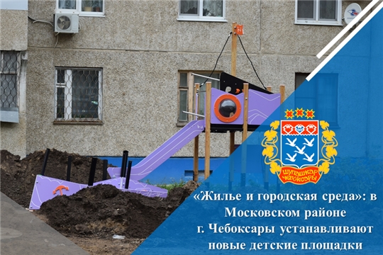 «Жилье и городская среда»: в Московском районе г. Чебоксары устанавливают новые детские площадки