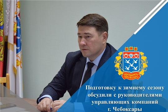 Подготовку к зимнему сезону обсудили с руководителями управляющих компаний г. Чебоксары