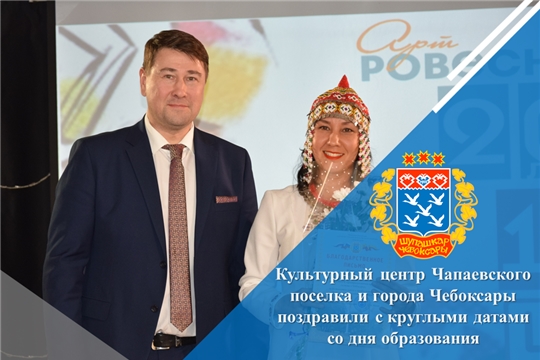 Культурный центр Чапаевского поселка и города Чебоксары поздравили с круглыми датами со дня образования
