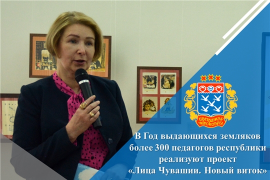 В Год выдающихся земляков более 300 педагогов республики реализуют проект «Лица Чувашии. Новый виток»