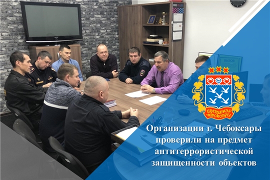 Организации г. Чебоксары проверили на предмет антитеррористической защищенности объектов