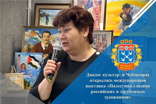 Диалог культур: в Чебоксарах открылась международная выставка «Палестина глазами российских и зарубежных художников»
