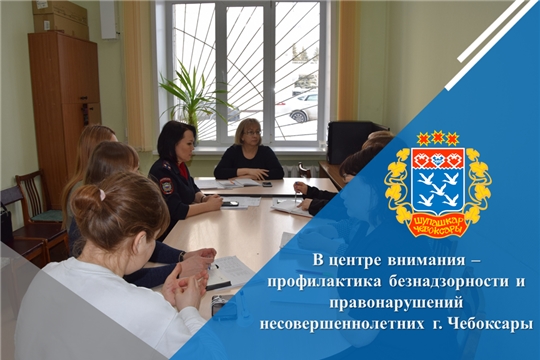 В центре внимания – профилактика безнадзорности и правонарушений несовершеннолетних г. Чебоксары