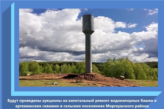Будут проведены аукционы на капитальный ремонт водонапорных башен и артезианских скважин в сельских поселениях Моргаушского района