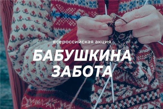 Шумерлинский комплексный центр социального обслуживания населения приглашает всех неравнодушных принять участие во всероссийской акции «Бабушкина забота»