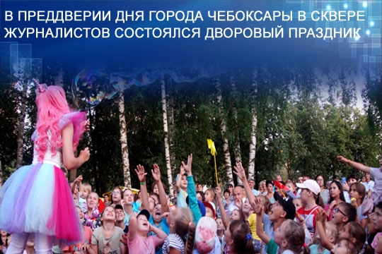 В преддверии Дня города Чебоксары в сквере журналистов состоялся дворовый праздник