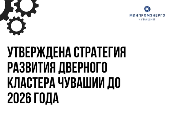 Утверждена стратегия развития дверного кластера Чувашии до 2026 года