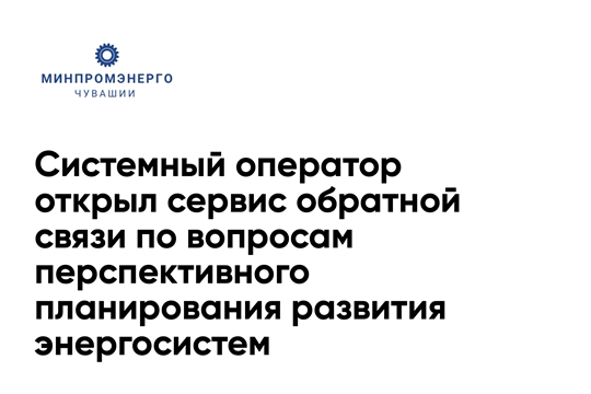 Системный оператор открыл сервис обратной связи по вопросам перспективного планирования развития энергосистем