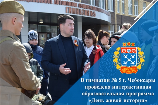 В гимназии № 5 г. Чебоксары проведена интерактивная образовательная программа «День живой истории»