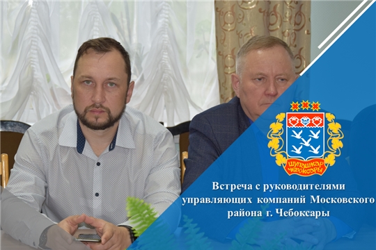 Встреча с руководителями управляющих компаний Московского района г. Чебоксары