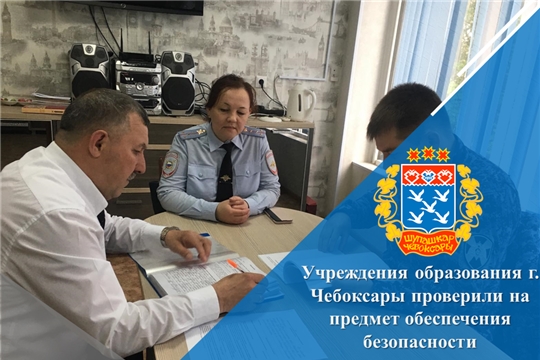 Учреждения образования г. Чебоксары проверили на предмет обеспечения безопасности