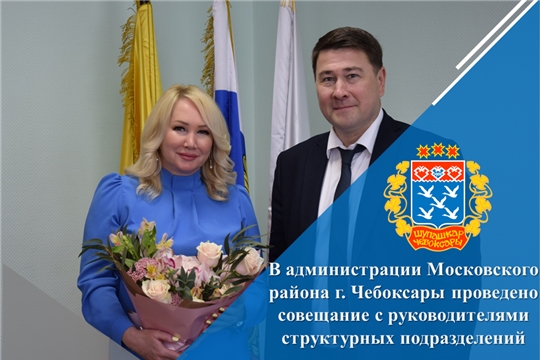 В администрации Московского района г. Чебоксары проведено совещание с руководителями структурных подразделений