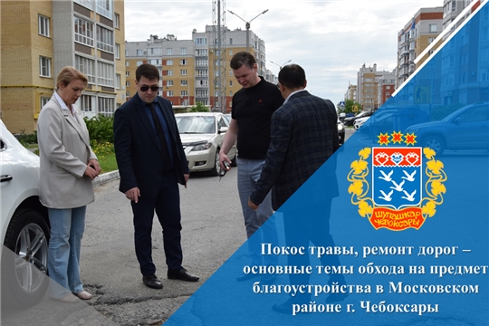 Покос травы, ремонт дорог – основные темы обхода на предмет благоустройства в Московском районе г. Чебоксары