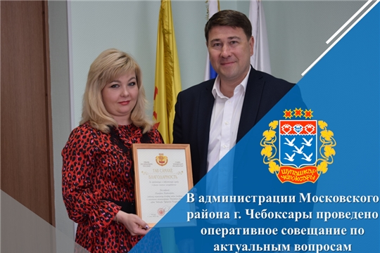 В администрации Московского района г. Чебоксары проведено оперативное совещание по актуальным вопросам