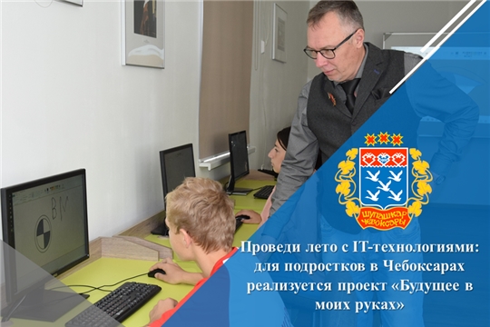 Проведи лето с IT-технологиями: для подростков в Чебоксарах реализуется проект «Будущее в моих руках»