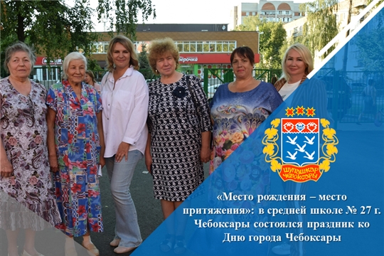 «Место рождения – место притяжения»: в средней школе № 27 г. Чебоксары состоялся праздник ко Дню города Чебоксары