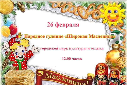 26 февраля приглашаем на народные гуляния «Широкая Масленица»