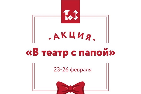 ТЮЗ им. М. Сеспеля запускает праздничную акцию «В театр с папой»!