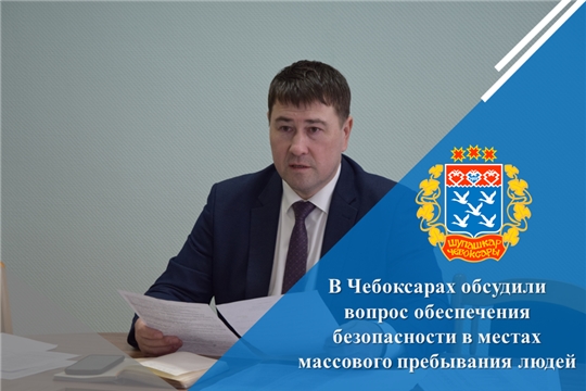 В Чебоксарах обсудили вопрос обеспечения безопасности в местах массового пребывания людей