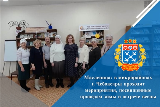 Масленица: в микрорайонах г. Чебоксары проходят мероприятия, посвященные проводам зимы и встрече весны