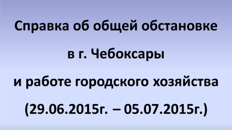 Об общей обстановке в Чебоксарах и работе городского хозяйства за период с 29 июня по 5 июля