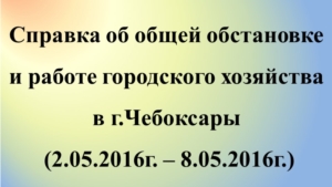 Об общей обстановке в г. Чебоксары и работе городского хозяйства за прошедшую неделю