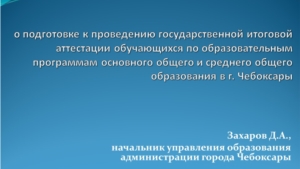 О подготовке к проведению государственной итоговой аттестации обучающихся по образовательным программам основного общего и среднего общего образования в г. Чебоксары