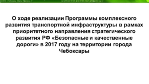 О ходе реализации Программы комплексного развития транспортной инфраструктуры в рамках приоритетного направления стратегического развития РФ «Безопасные и качественные дороги» в 2017 году на территории города Чебоксары