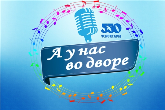 В год 550-летия Чебоксар в Московском районе стартует масштабный караоке-проект «А у нас во дворе!»